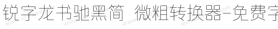 锐字龙书驰黑简 微粗转换器字体转换